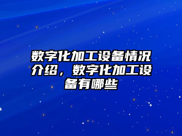 數(shù)字化加工設(shè)備情況介紹，數(shù)字化加工設(shè)備有哪些