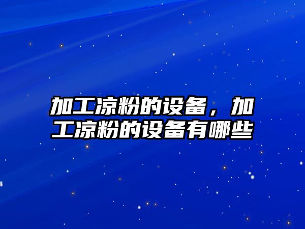加工涼粉的設(shè)備，加工涼粉的設(shè)備有哪些