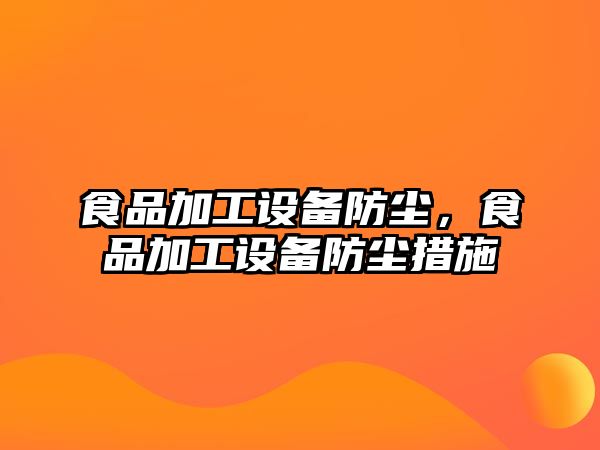食品加工設(shè)備防塵，食品加工設(shè)備防塵措施