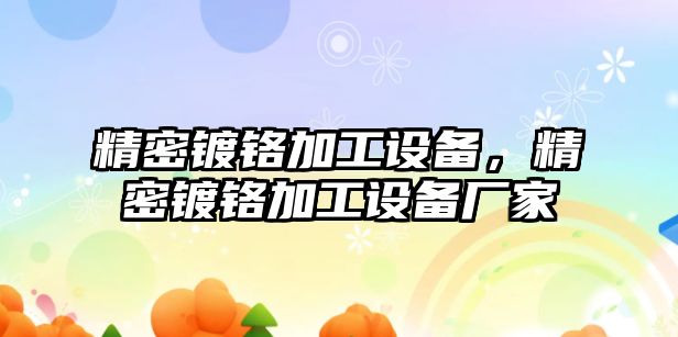 精密鍍鉻加工設(shè)備，精密鍍鉻加工設(shè)備廠(chǎng)家